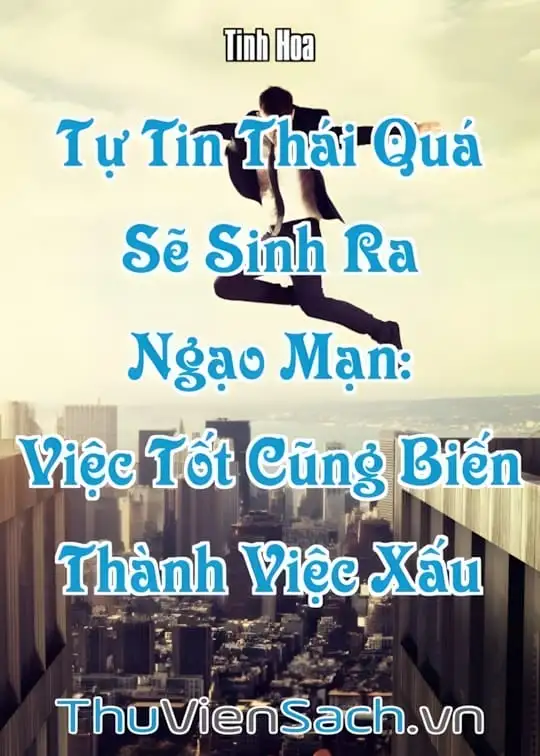 Ảnh bìa sách Tự Tin Thái Quá Sẽ Sinh Ra Ngạo Mạn: Việc Tốt Cũng Biến Thành Việc Xấu