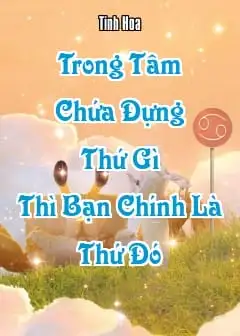 Trong Tâm Chứa Đựng Thứ Gì Thì Bạn Chính Là Thứ Đó