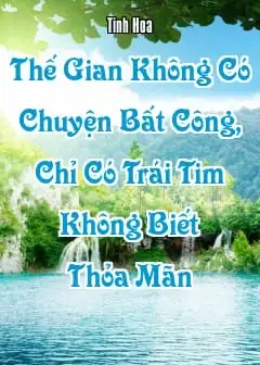 Thế Gian Không Có Chuyện Bất Công, Chỉ Có Trái Tim Không Biết Thỏa Mãn