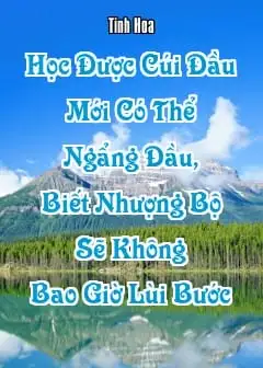 Học Được Cúi Đầu Mới Có Thể Ngẩng Đầu, Biết Nhượng Bộ Sẽ Không Bao Giờ Lùi Bước