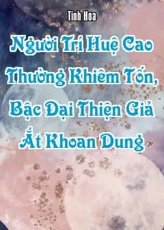 Người Trí Huệ Cao Thường Khiêm Tốn, Bậc Đại Thiện Giả Ắt Khoan Dung
