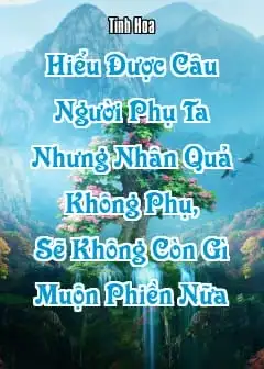 Hiểu Được Câu “Người Phụ Ta Nhưng Nhân Quả Không Phụ”, Sẽ Không Còn Gì Muộn Phiền Nữa
