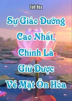 Sự Giáo Dưỡng Cao Nhất, Chính Là Giữ Được Vẻ Mặt Ôn Hòa