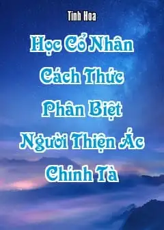 Học Cổ Nhân Cách Thức Phân Biệt Người Thiện Ác, Chính Tà