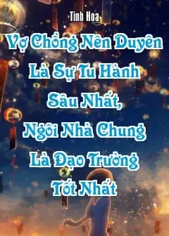 Vợ Chồng Nên Duyên Là Sự Tu Hành Sâu Nhất, Ngôi Nhà Chung Là Đạo Trường Tốt Nhất