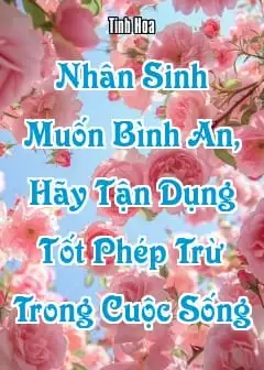 Nhân Sinh Muốn Bình An, Hãy Tận Dụng Tốt Phép Trừ Trong Cuộc Sống