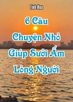 6 Câu Chuyện Nhỏ Giúp Sưởi Ấm Lòng Người