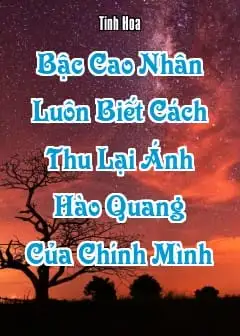Bậc Cao Nhân Luôn Biết Cách Thu Lại Ánh Hào Quang Của Chính Mình